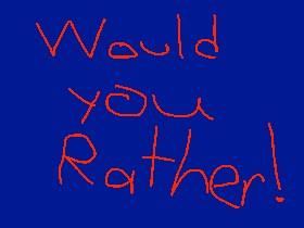 Would you rather!