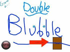 Grow a DOUBLE Blubble