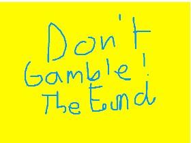 Don't gamble!