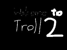 Welcome to troll 2