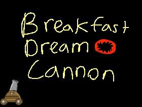 Breakfast Dream Cannon