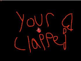your clapped