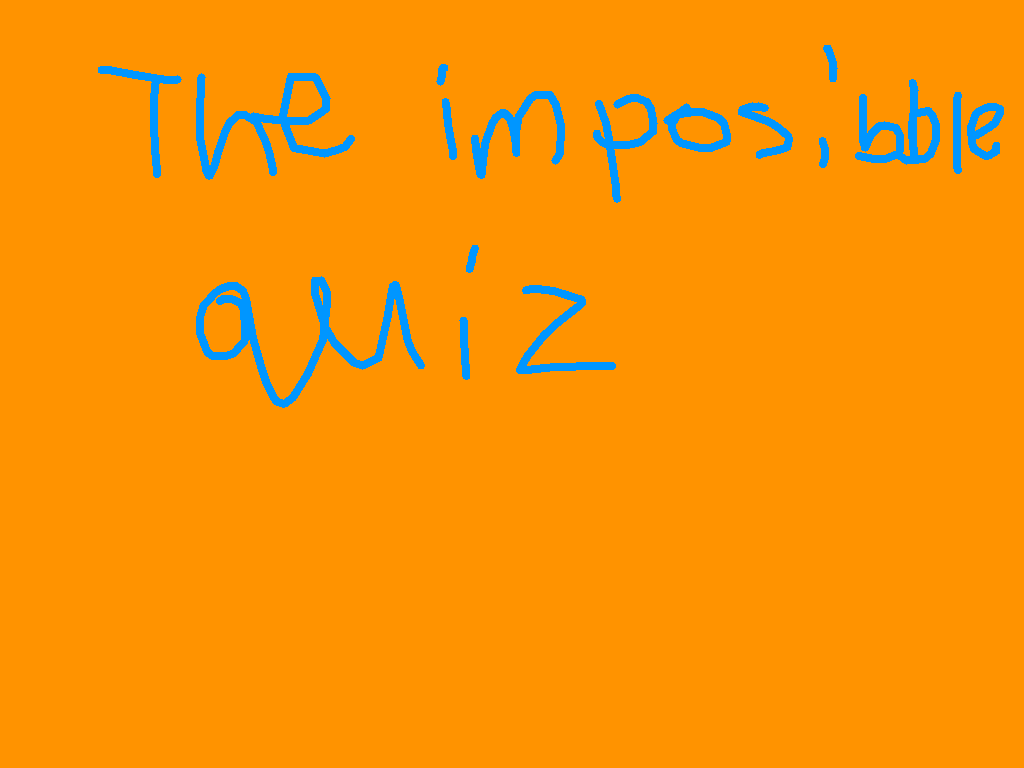 MY INPOSSIBLE QUIZ!!!!!