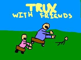 Trux-With friends
