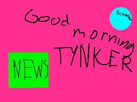 GOOD MORNING TYNKER