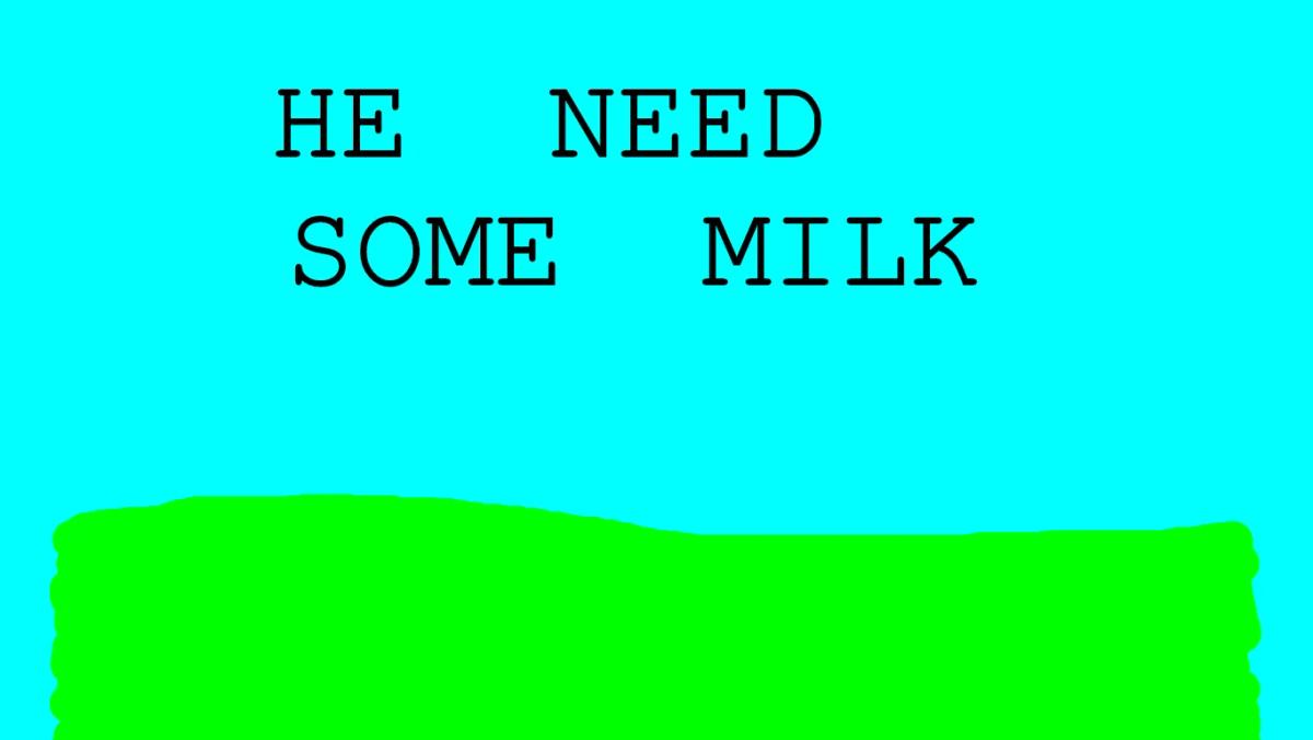 HE NEED SOME MILK