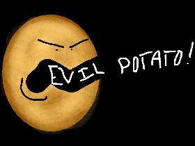 EVIL POTATO!!! 1 1