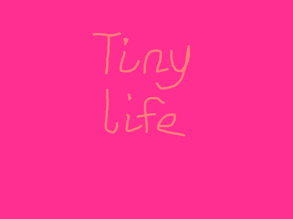 Tiny life