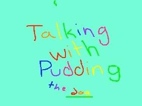 Talking with pudding the dog