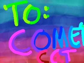 To Comet cat!