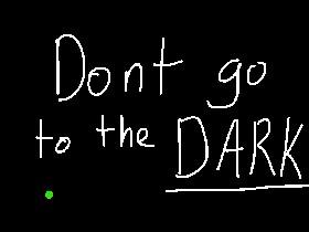 Dont go to the dark 