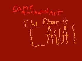 Some Animated art I did: The Floor Is Lava