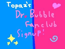 Topaz’s Dr. Bubble Fanclub Signup! ;3 1