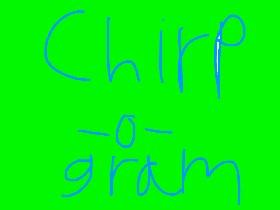 Chirp-o-gram