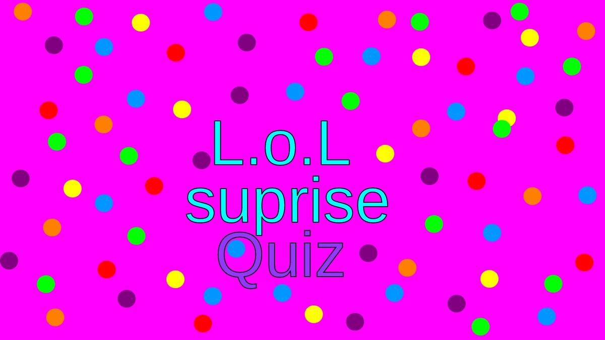 l.o.l Quiz!!!!!