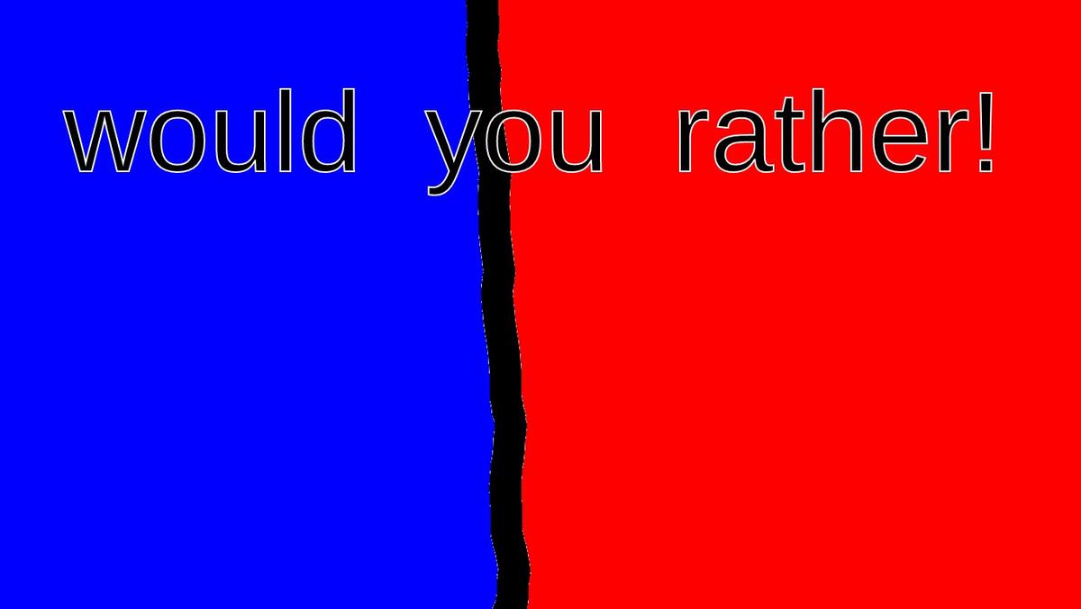 would you rather!!