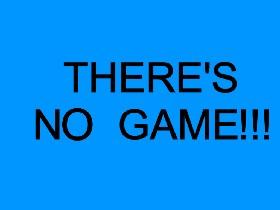 THERE'S NO GAME!!! 1
