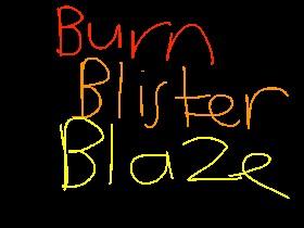 Burn Blister and Blaze