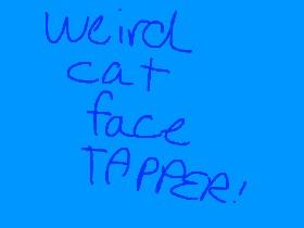 weird cat face tapper