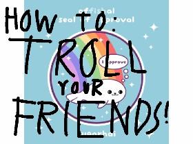 How to troll your friends! 1