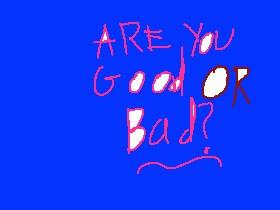 Are You Good Or Bad?