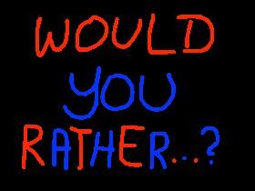 Would You Rather...