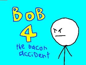 bob 4 the bacon accident