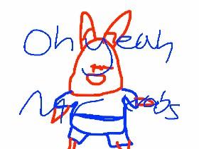Oh yeah mr krabs