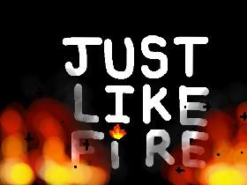 Just like fire! 1 1 1 1 1