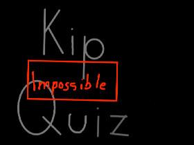 Kip Quiz (almost IMPOSIBLE)