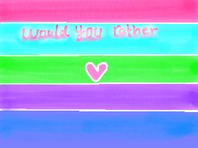would you rather 2...