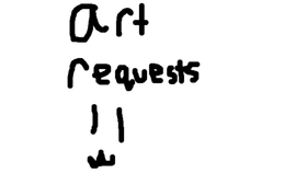 Art requests are open =3 (not like anyone will ask lol)