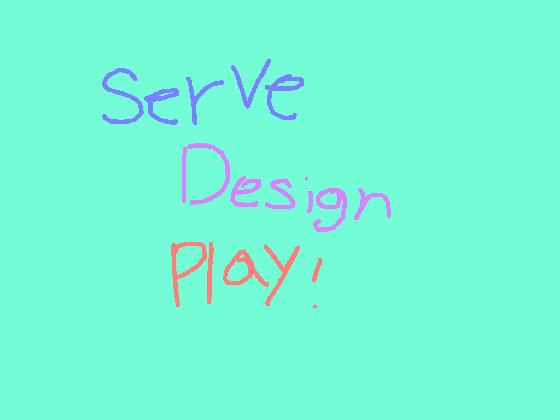 Serve, design, PLAY