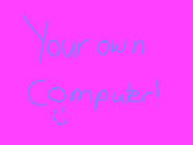your own computer