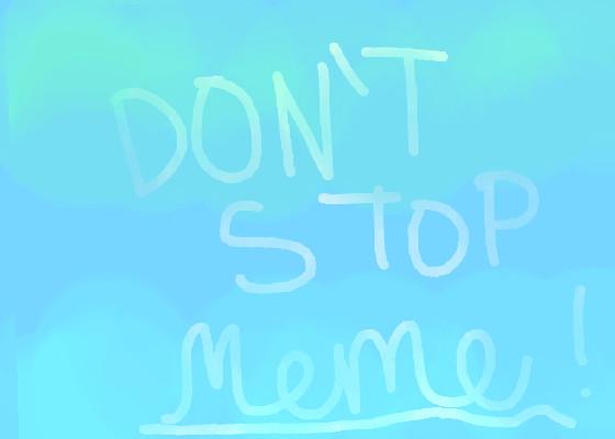 Don’t stop meme//“original”// 1