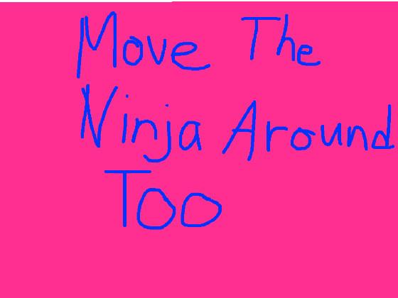 move the ninja around too