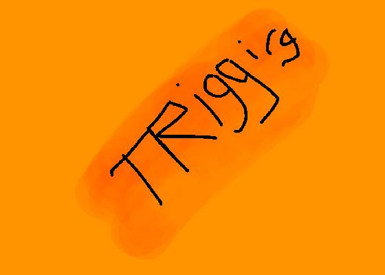 get trigger &gt;:]