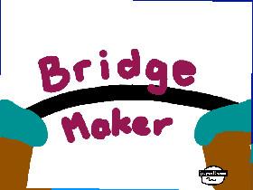 Bridge Maker  1000000000000