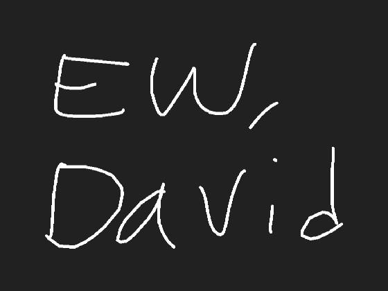 Ew, David