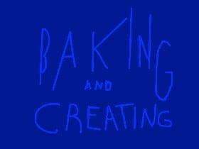 Baking and Creating!