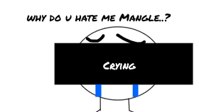 Why do u hate me mangle?