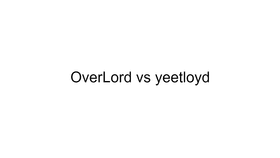Overlord vs Yeetloyd