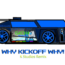 WHY KICKOFF WHY! [K Studios Remix]