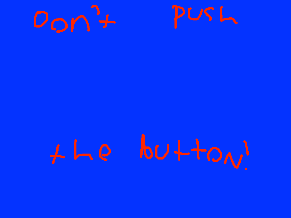 Don’t Press the Button!!!