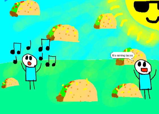 Raining Taco&#039;s :D 1