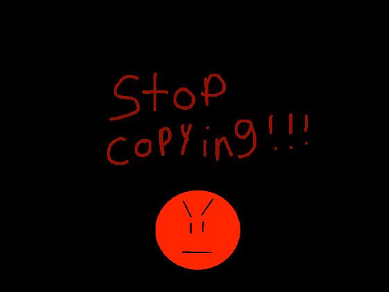 STOP COPYING!!!😠😠