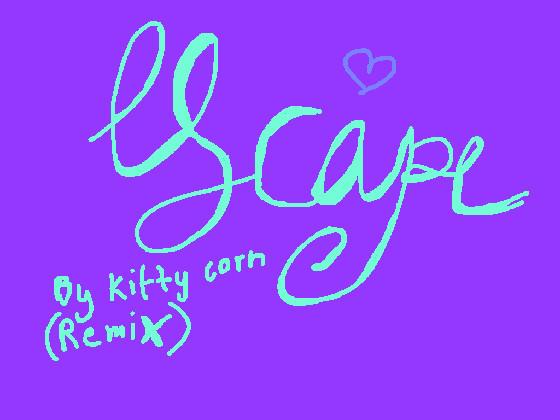 Escape by KITTYCORN!!!