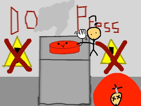 DONT PRESS THE BUTTON!! 1 1