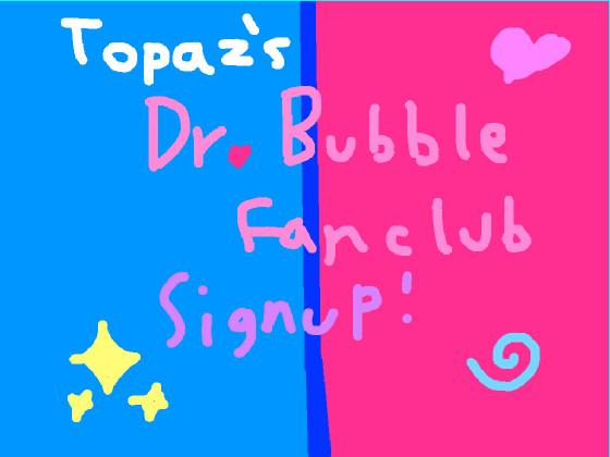 Topaz’s Dr. Bubble Fanclub Signup! ;3 1