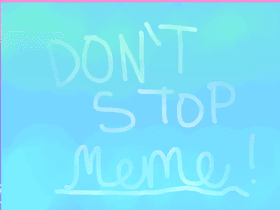 Don’t stop meme//“original”//